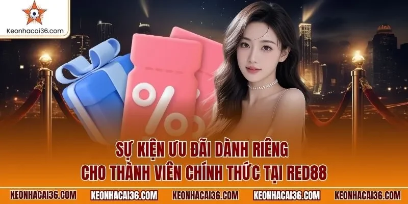 Sự kiện ưu đãi dành riêng cho thành viên chính thức tại RED88