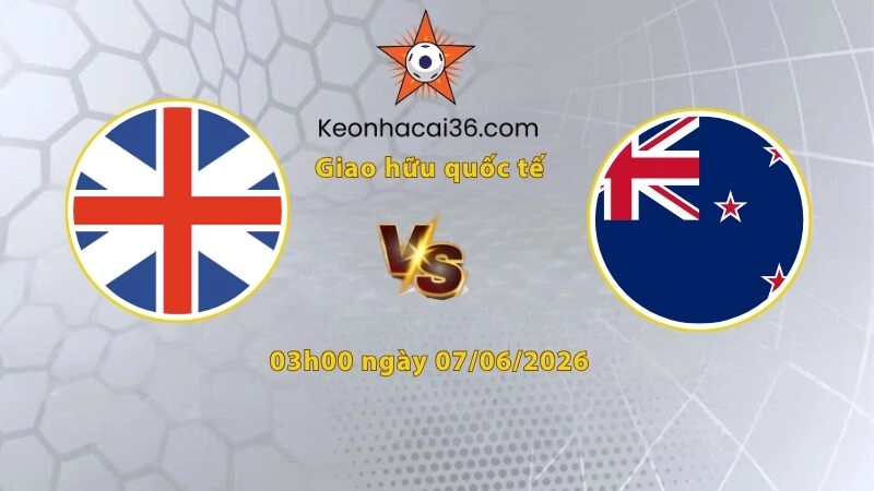 Soi kèo Anh vs New Zealand, 03h00 ngày 07/06: Chiến thắng nhẹ nhàng