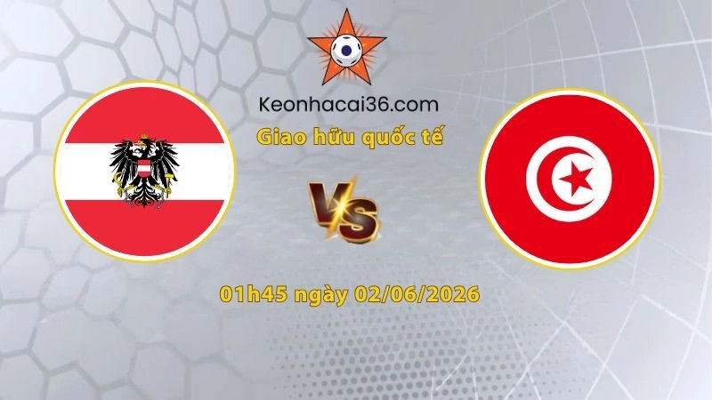 Soi kèo Áo vs Tunisia, 01h45 ngày 02/06: Khó có bất ngờ